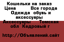 Кошельки на заказ › Цена ­ 800 - Все города Одежда, обувь и аксессуары » Аксессуары   . Томская обл.,Кедровый г.